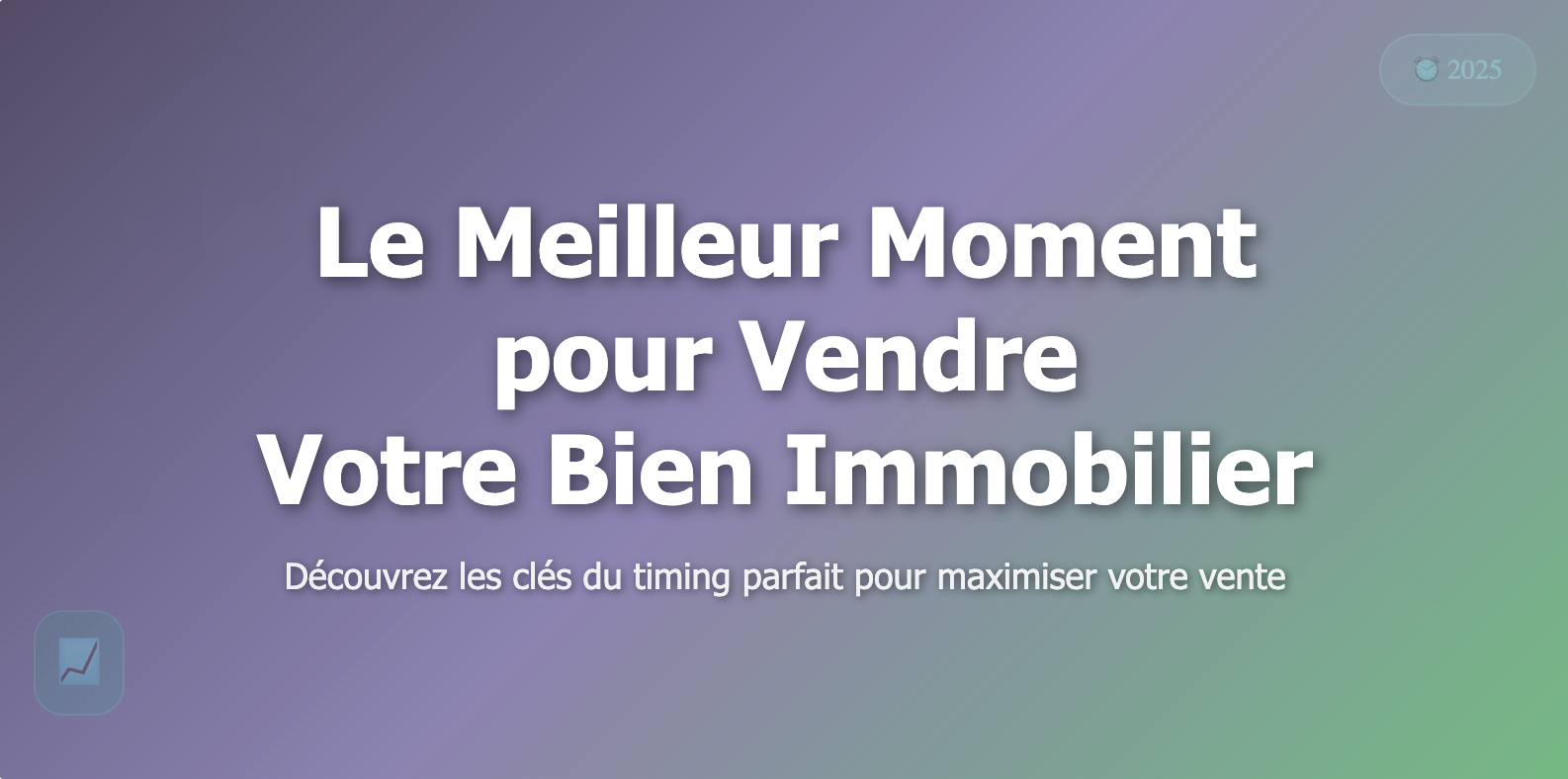 Faut-il vendre son bien immobilier en 2025 ? Le guide du bon timing