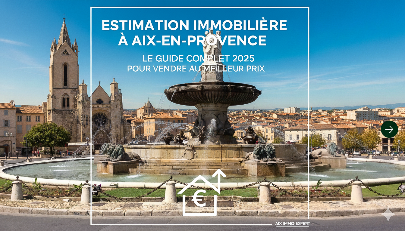 Estimation immobilière à Aix-en-Provence : le guide complet 2025 pour vendre au meilleur prix